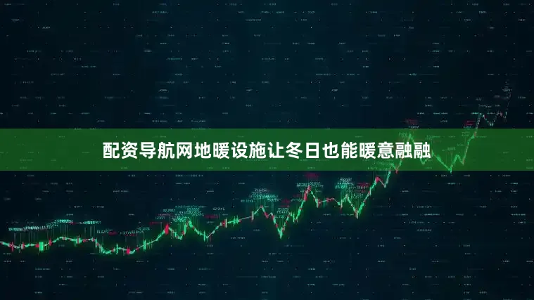 配资导航网地暖设施让冬日也能暖意融融